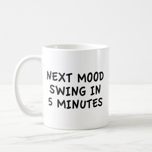 Next Mood Swing In 5 Minutes Coffee Mug