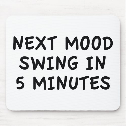 Next Mood Swing In 5 Minutes Mouse Pad