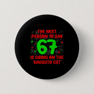 Next Person To Say 6 7 Naughty List Funny Christma Button