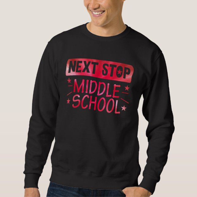 Next Stop Middle School Graduation Last Day Of Sch Sweatshirt (Front)