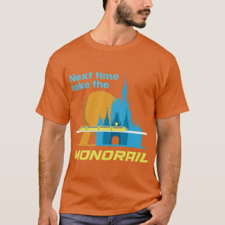 Next time take the monorail T-Shirt