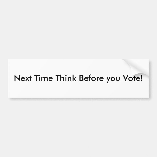 Next Time Think Before you Vote! Bumper Sticker (Front)