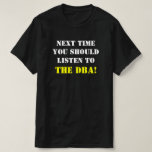 [ Thumbnail: "Next Time You Should Listen to The DBa!" T-Shirt ]