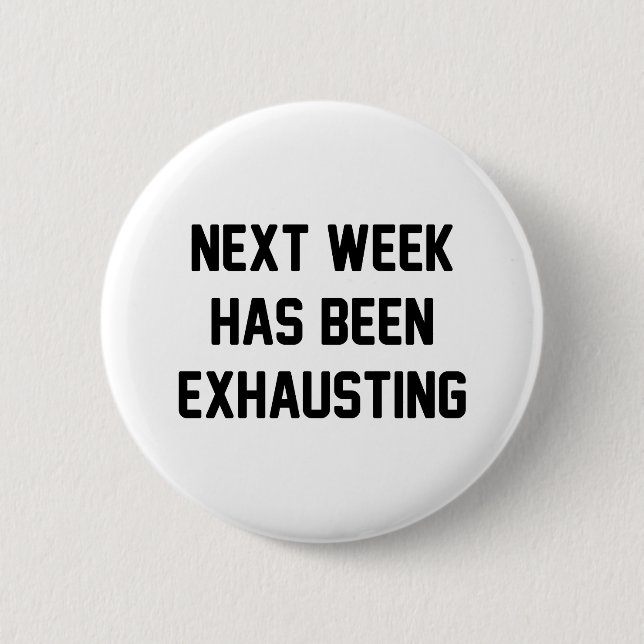 Next Week Exhausting Button (Front)