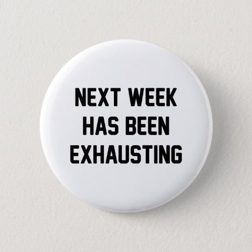 Next Week Exhausting Button