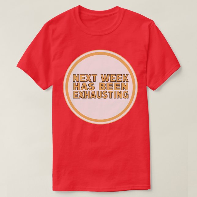 Next Week Has Been Exhausting T-Shirt (Design Front)