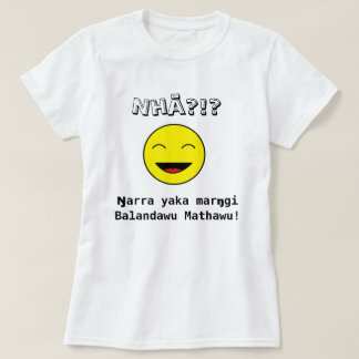 Nhä?!? Ŋarra yaka marŋgi Balandawu Mathawu! T-Shirt