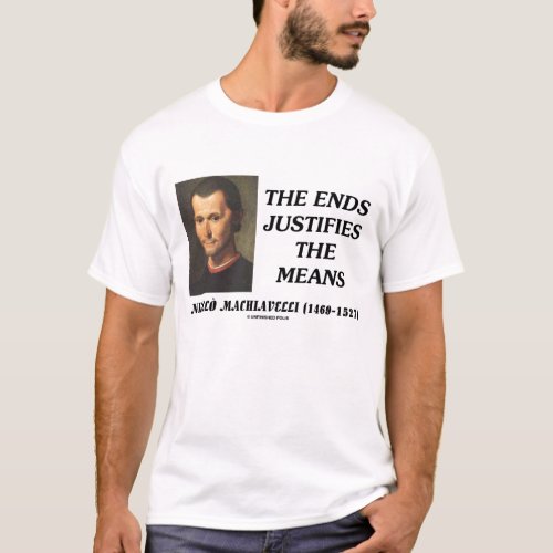 Niccolo Machiavelli Ends Justifies The Means Quote T_Shirt