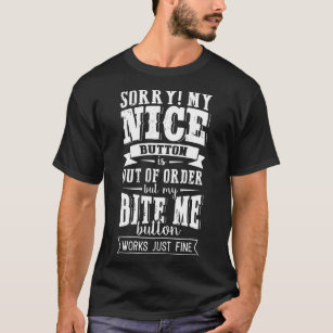 Nice Button Out Of Order My Bite Me Button Works J T-Shirt