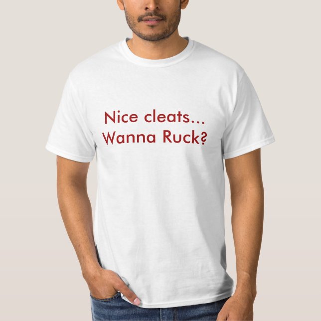 Nice cleats...Wanna Ruck? T-Shirt (Front)