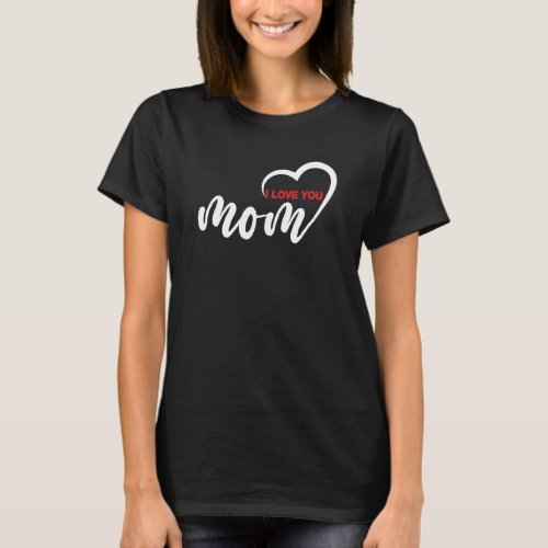 Nice Design Text I Love You Mom With Heart T_Shirt