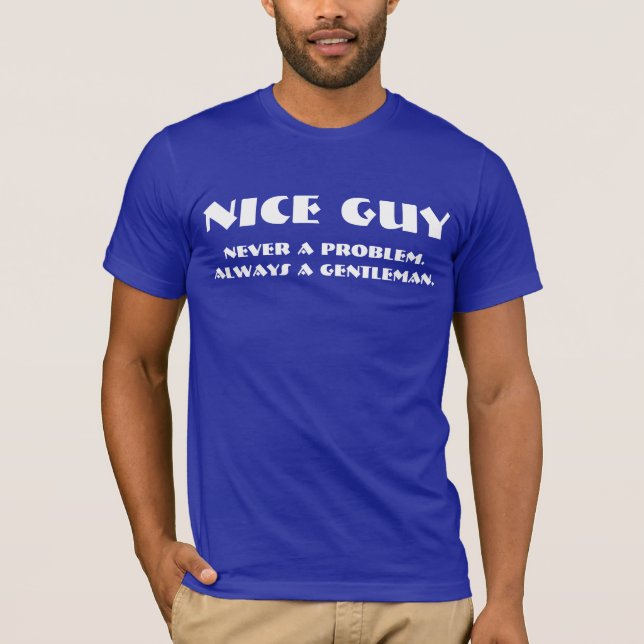 Nice Guy.  Never a problem. Always a gentleman. T-Shirt (Front)