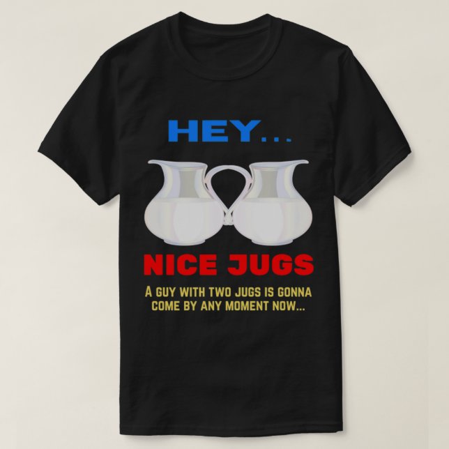Nice Jugs I Like your Jugs T-Shirt (Design Front)
