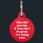Nice list cute funny red personalized Christmas Pet ID Tag<br><div class="desc">This cute and clever holiday pet tag features the words "Nice list pro tip: if you can't be good,  try being cute." It's a fun,  funny and festive design in playful text and makes a great gift for pet lovers. Other colors and styles are also available!</div>