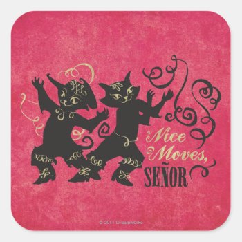 Nice Moves  Senor Square Sticker by pussinboots at Zazzle