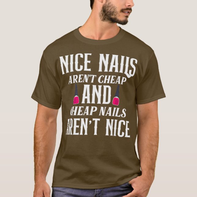 Nice Nails Arent Cheap Nails Arent Nice - Funny T-Shirt (Front)