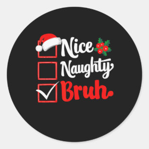 Nice Naughty Bruh Christmas Funny List Xmas Santa Classic Round Sticker