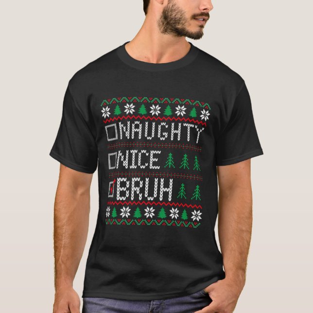 Nice Naughty Bruh Funny Christmas Xmas Men Women K T-Shirt (Front)