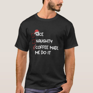 Nice Naughty Coffee Made Me Do It Christmas List X T-Shirt