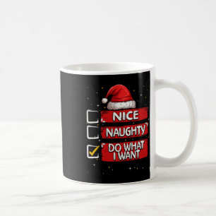 Nice Naughty Do What I Want Christmas List Santa C Coffee Mug