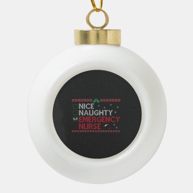 Nice Naughty Emergency Nurse Funny Ugly Xmas Gift  Ceramic Ball Christmas Ornament (Front)
