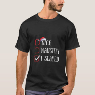 Nice Naughty I Slayed Christmas List Xmas Santa Cl T-Shirt