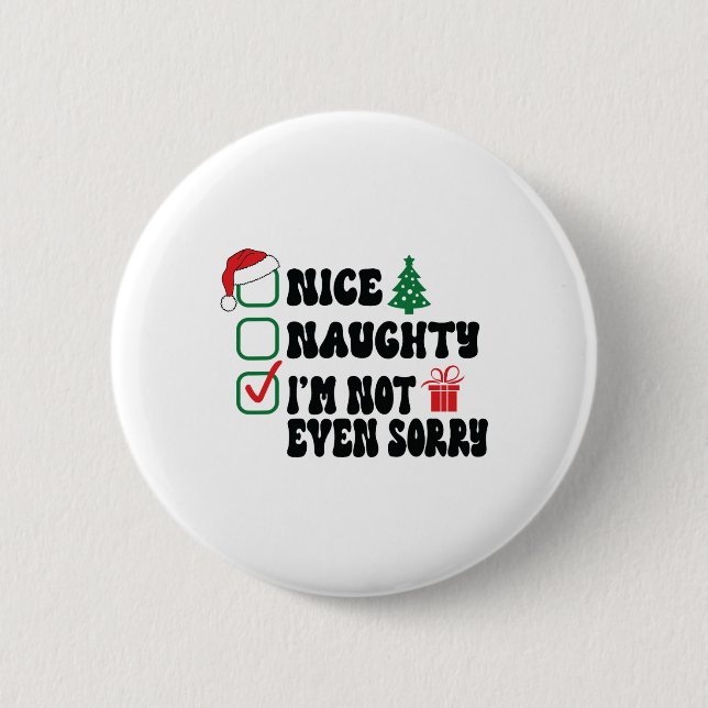 Nice Naughty I'm Not Even Sorry Christmas List  Button (Front)