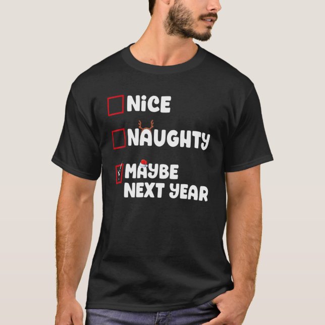 Nice Naughty Maybe Next Year Christmas List Xmas S T-Shirt (Front)