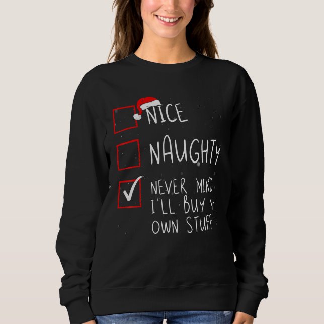 Nice Naughty Never Mind I'll Buy My Own Stuff Chri Sweatshirt (Front)