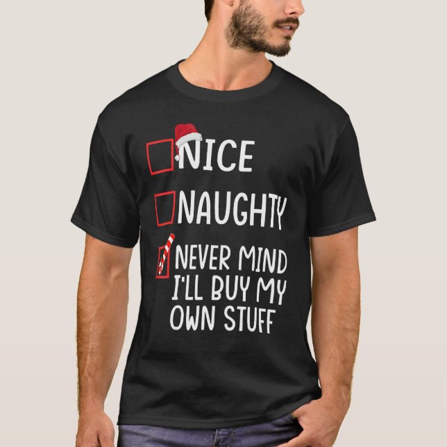 Nice Naughty Never Mind I'll Buy My Own Stuff Chri T-Shirt (Front)