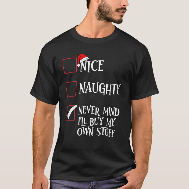 Nice Naughty Never Mind I'll Buy My Own Stuff T-Shirt (Front)