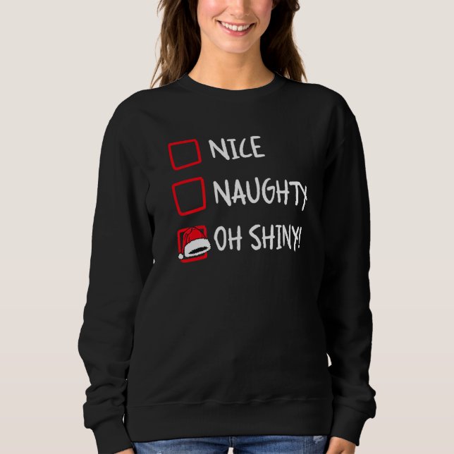 Nice Naughty Oh Shiney  Christmas List Humor Xmas  Sweatshirt (Front)