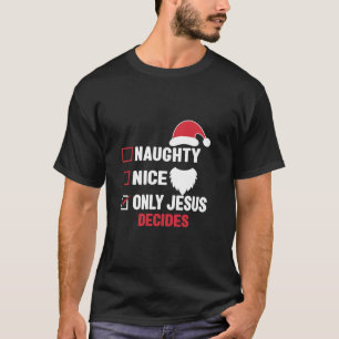 Nice Naughty Only Jesus Dcides Santa Funny Christm T-Shirt