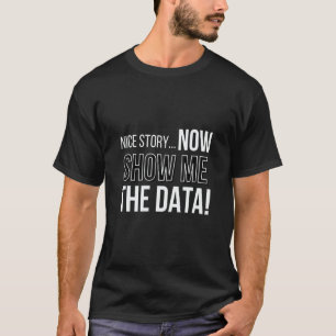 Nice Story Now Show Me The Data Computer Nerds T-Shirt