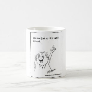 Nice to be around. coffee mug