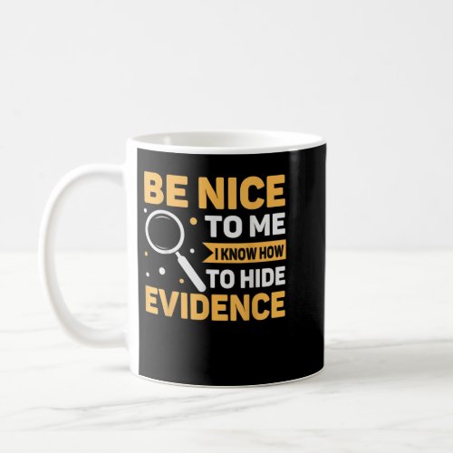 Nice To Me Know To Hide Evidence Forensics Coffee Mug