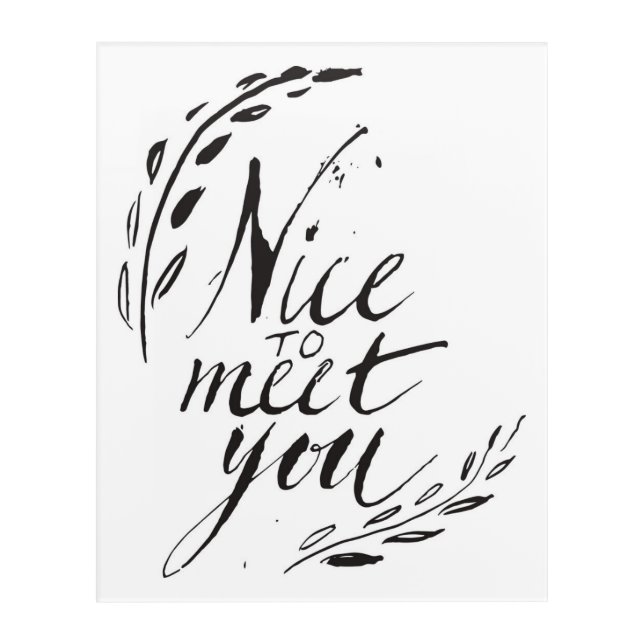 Nice To Meet You Acrylic Print (Front)