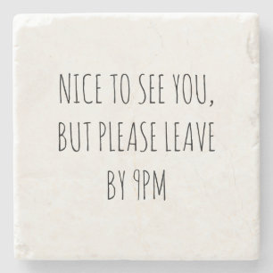 Nice to See You, But Please Leave by 9pm Stone Coaster