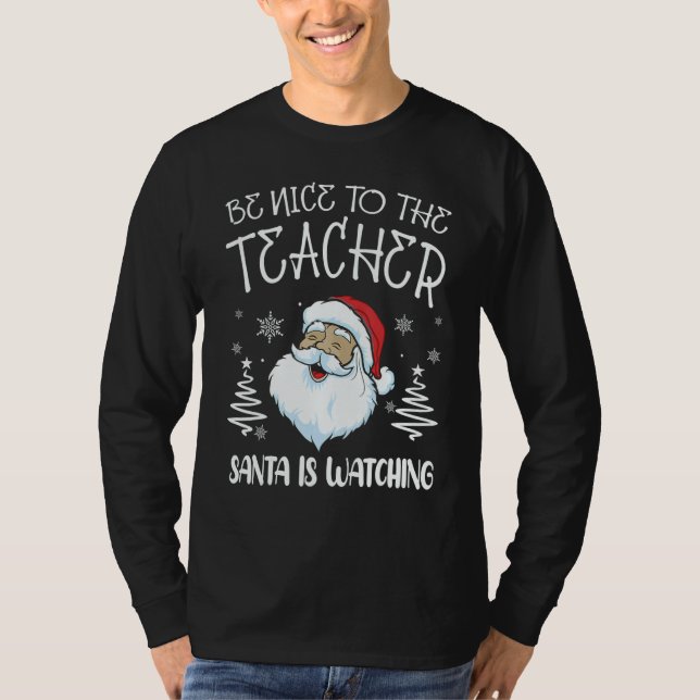 Nice To The Teacher Santa Is Watching Teacher Chri T-Shirt (Front)