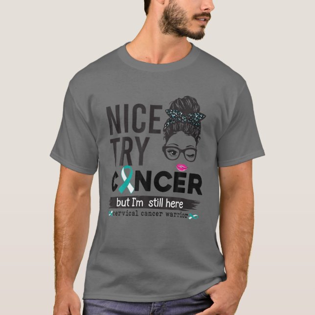 Nice Try Cancer But I'm Still Here Cervical Cancer T-Shirt (Front)