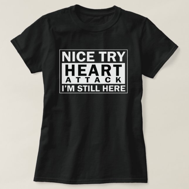 Nice Try Heart Attack I'm Still Here Funny Shirt (Design Front)