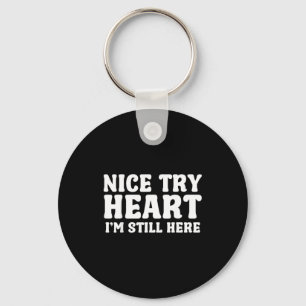 Nice Try Heart Im Still Here Heart Attack Survivor Keychain