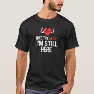 Nice Try Heart I'm Still Here Heart Disease Awaren T-Shirt