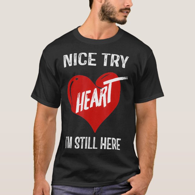 Nice Try Heart Im Still Here  T-Shirt (Front)