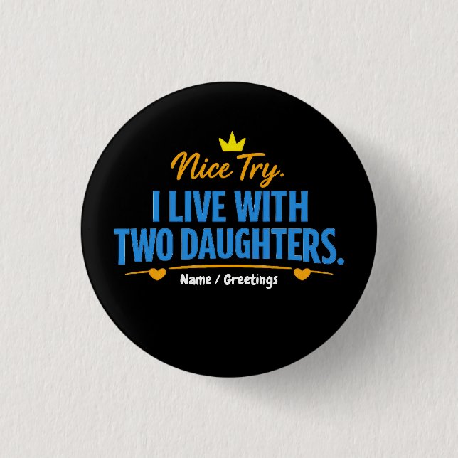 Nice Try I Live With Two Daughters Funny Dad Quote Button (Front)