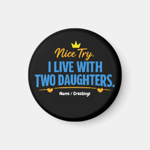 Nice Try I Live With Two Daughters Funny Dad Quote Magnet