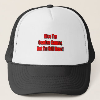 Nice Try Ovarian Cancer.. Trucker Hat