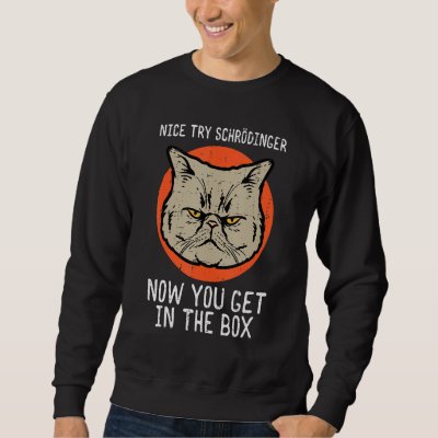 Nice Try Schrodinger Cat  Quantum Physics Men Wome Sweatshirt