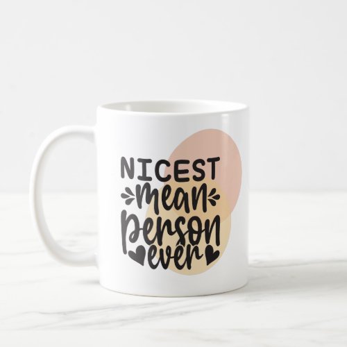 Nicest mean person ever coffee mug
