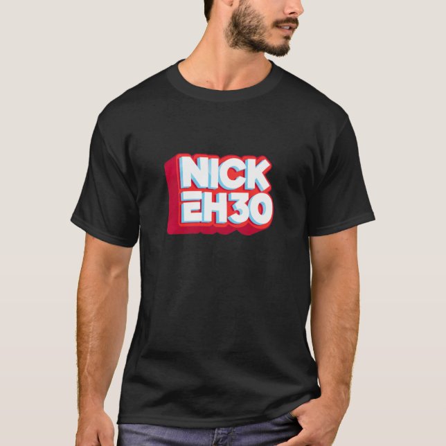 nick eh 30 T-Shirt (Front)